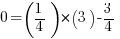 0=(1/4)*(3)-3/4 0=(1/4)*(3)-3/4