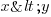 x < y x < y