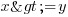 x >= y x >= y