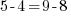 5-4 = 9-8 5-4 = 9-8