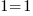 1 = 1 1 = 1