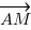 vec{AM} vec{AM}