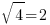 sqrt{4}=2 sqrt{4}=2