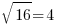 sqrt{16}=4 sqrt{16}=4